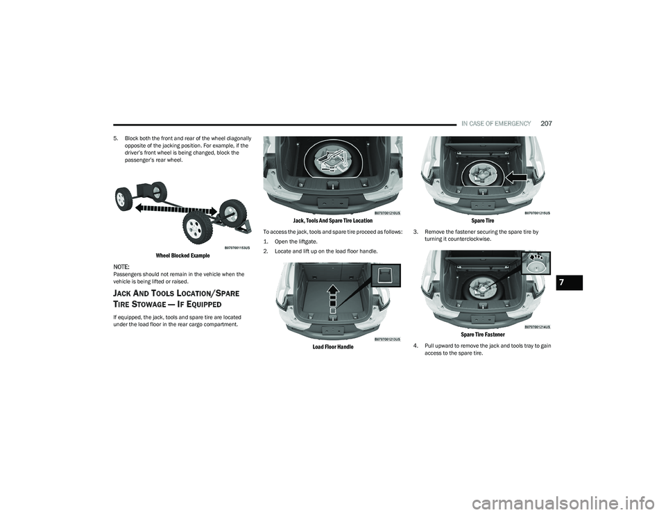 DODGE HORNET 2023  Owners Manual 
IN CASE OF EMERGENCY207
5. Block both the front and rear of the wheel diagonally 
opposite of the jacking position. For example, if the 
driver’s front wheel is being changed, block the 
passenger