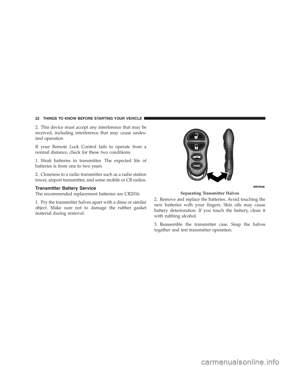 DODGE STRATUS SEDAN 2005  Owners Manual 2. This device must accept any interference that may be
received, including interference that may cause undes-
ired operation
If your Remote Lock Control fails to operate from a
normal distance, check