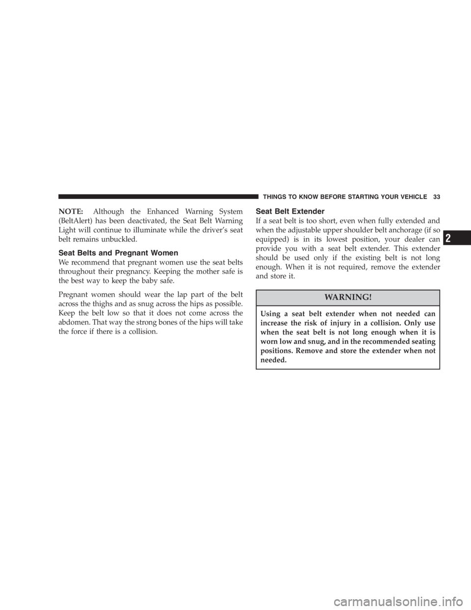 DODGE STRATUS SEDAN 2005 Owners Manual NOTE:Although the Enhanced Warning System
(BeltAlert) has been deactivated, the Seat Belt Warning
Light will continue to illuminate while the driver’s seat
belt remains unbuckled.
Seat Belts and Pre DODGE STRATUS SEDAN 2005 Owners Manual NOTE:Although the Enhanced Warning System
(BeltAlert) has been deactivated, the Seat Belt Warning
Light will continue to illuminate while the driver’s seat
belt remains unbuckled.
Seat Belts and Pre
