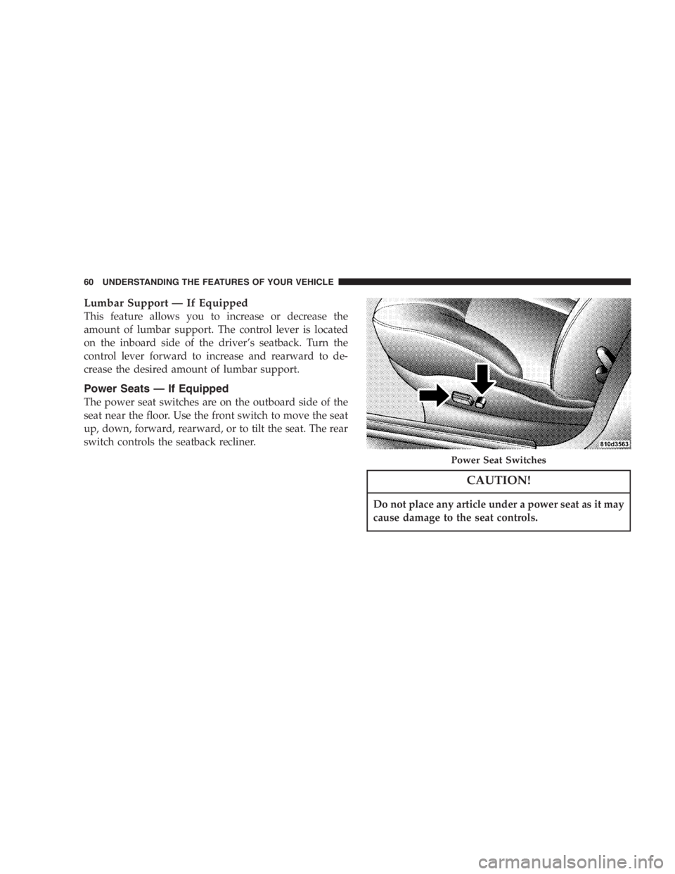 DODGE STRATUS SEDAN 2005  Owners Manual Lumbar Support—If Equipped
This feature allows you to increase or decrease the
amount of lumbar support. The control lever is located
on the inboard side of the driver’s seatback. Turn the
control