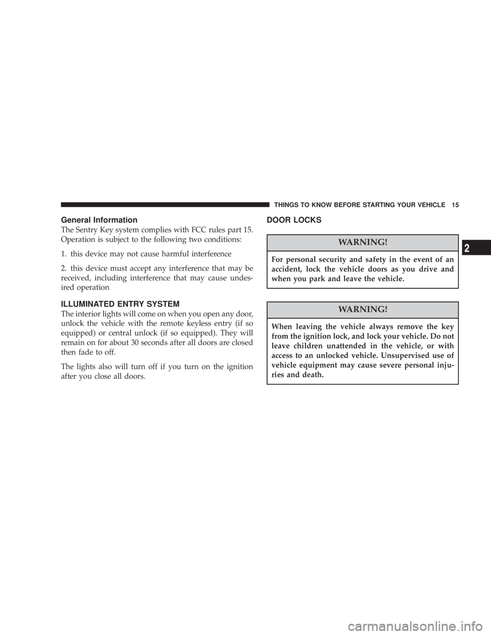 DODGE STRATUS SEDAN 2004  Owners Manual General Information
The Sentry Key system complies with FCC rules part 15.
Operation is subject to the following two conditions:
1. this device may not cause harmful interference
2. this device must a