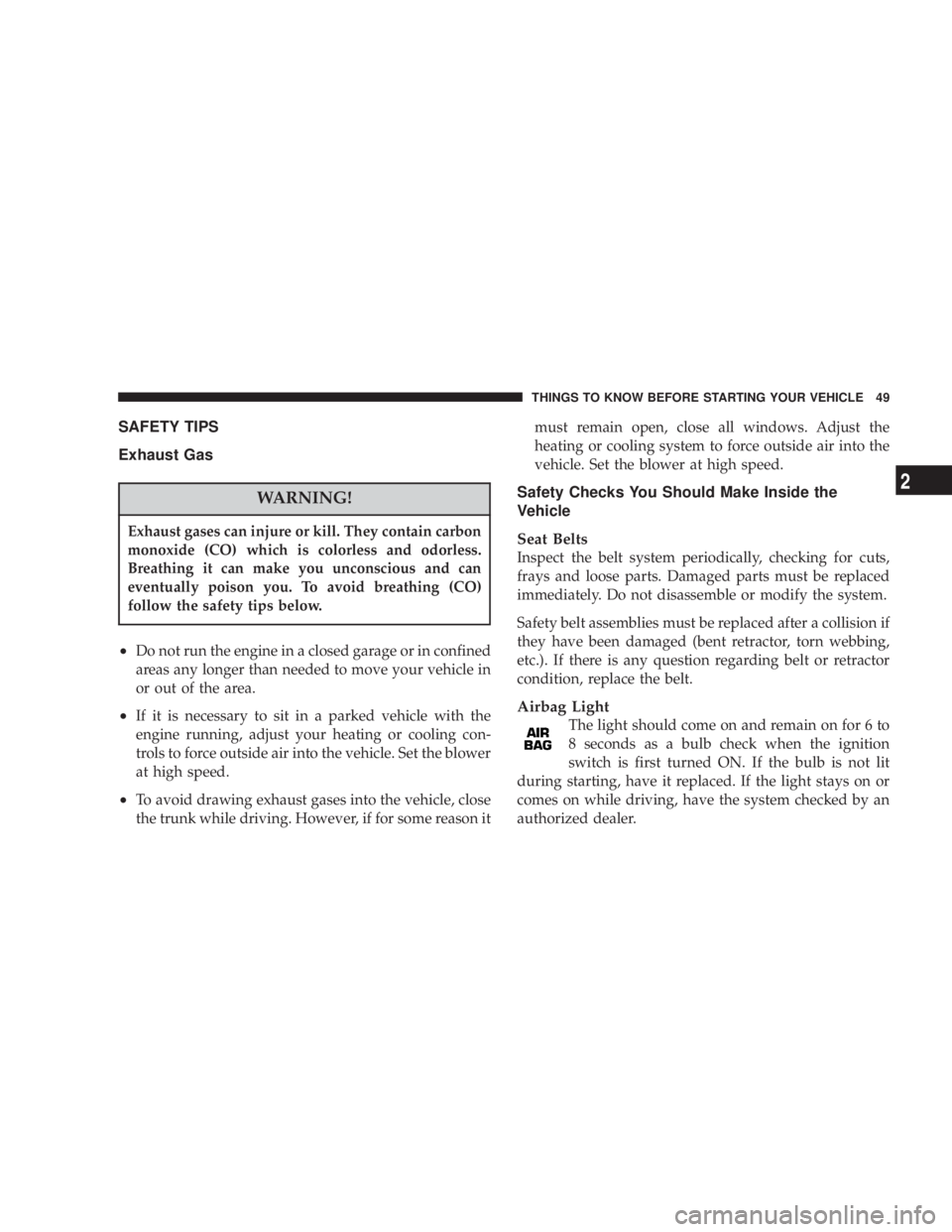 DODGE STRATUS SEDAN 2004  Owners Manual SAFETY TIPS
Exhaust Gas
WARNING!
Exhaust gases can injure or kill. They contain carbon
monoxide (CO) which is colorless and odorless.
Breathing it can make you unconscious and can
eventually poison yo