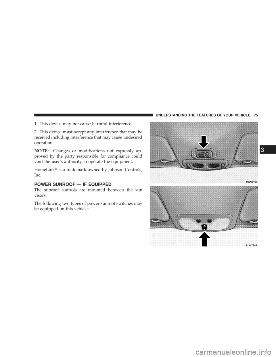 DODGE STRATUS SEDAN 2004  Owners Manual 1. This device may not cause harmful interference.
2. This device must accept any interference that may be
received including interference that may cause undesired
operation.
NOTE:Changes or modificat