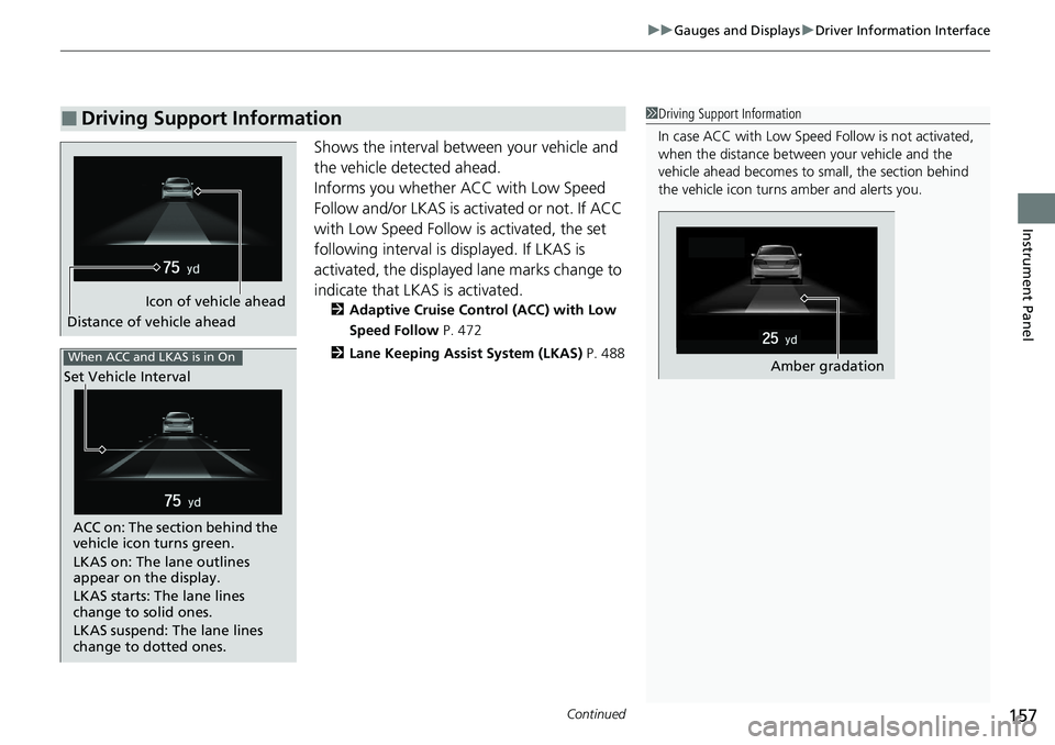 HONDA ACCORD SEDAN 2021  Owners Manual (in English) Continued157
uuGauges and Displays uDriver Information Interface
Instrument Panel
Shows the interval between your vehicle and 
the vehicle detected ahead.
Informs you whether ACC with Low Speed 
Follo