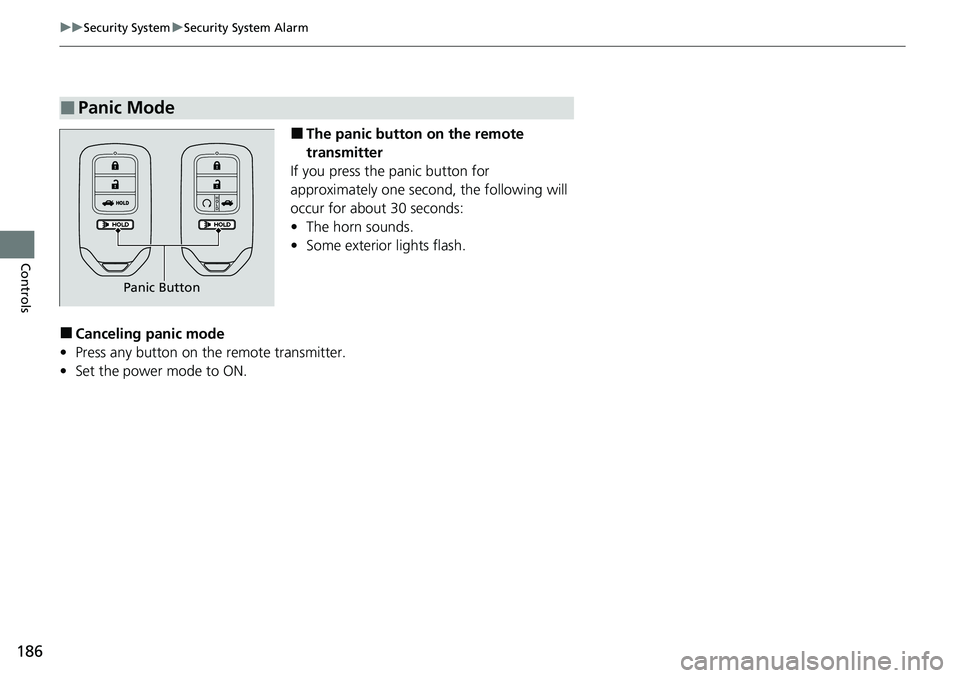 HONDA ACCORD SEDAN 2021  Owners Manual (in English) 186
uuSecurity System uSecurity System Alarm
Controls
■The panic button on the remote 
transmitter
If you press the panic button for 
approximately one seco nd, the following will 
occur for about 3