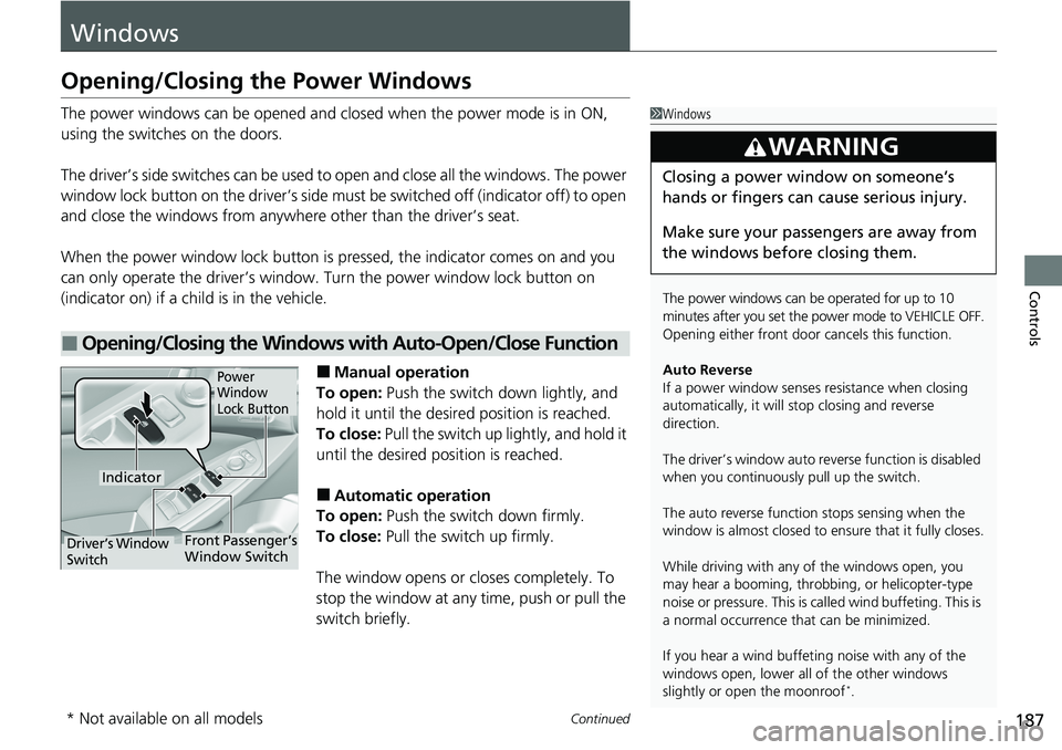 HONDA ACCORD SEDAN 2021  Owners Manual (in English) 187Continued
Controls
Windows
Opening/Closing the Power Windows
The power windows can be opened and closed when the power mode is in ON, 
using the switches on the doors.
The driver’s side switches 