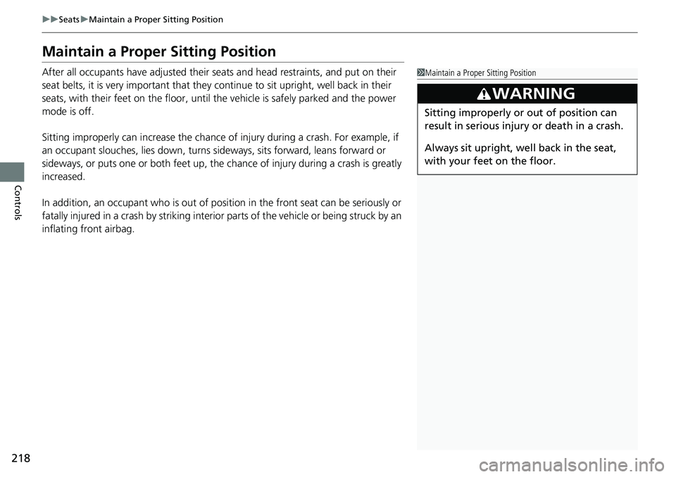 HONDA ACCORD SEDAN 2021  Owners Manual (in English) 218
uuSeats uMaintain a Proper Sitting Position
Controls
Maintain a Proper Sitting Position
After all occupants have adjusted their seats and head restraints, and put on their 
seat belts, it is very 
