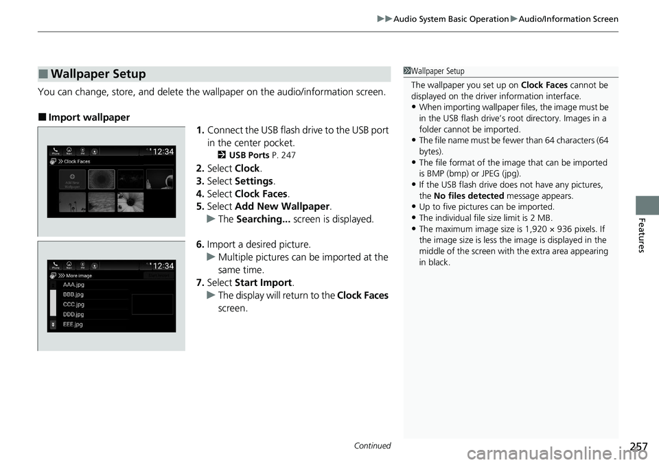 HONDA ACCORD SEDAN 2021 Owners Manual (in English) Continued257
uuAudio System Basic Operation uAudio/Information Screen
Features
You can change, store, and delete the wallpaper on the audio/ information screen.
■Import wallpaper
1.Connect the USB f HONDA ACCORD SEDAN 2021 Owners Manual (in English) Continued257
uuAudio System Basic Operation uAudio/Information Screen
Features
You can change, store, and delete the wallpaper on the audio/ information screen.
■Import wallpaper
1.Connect the USB f