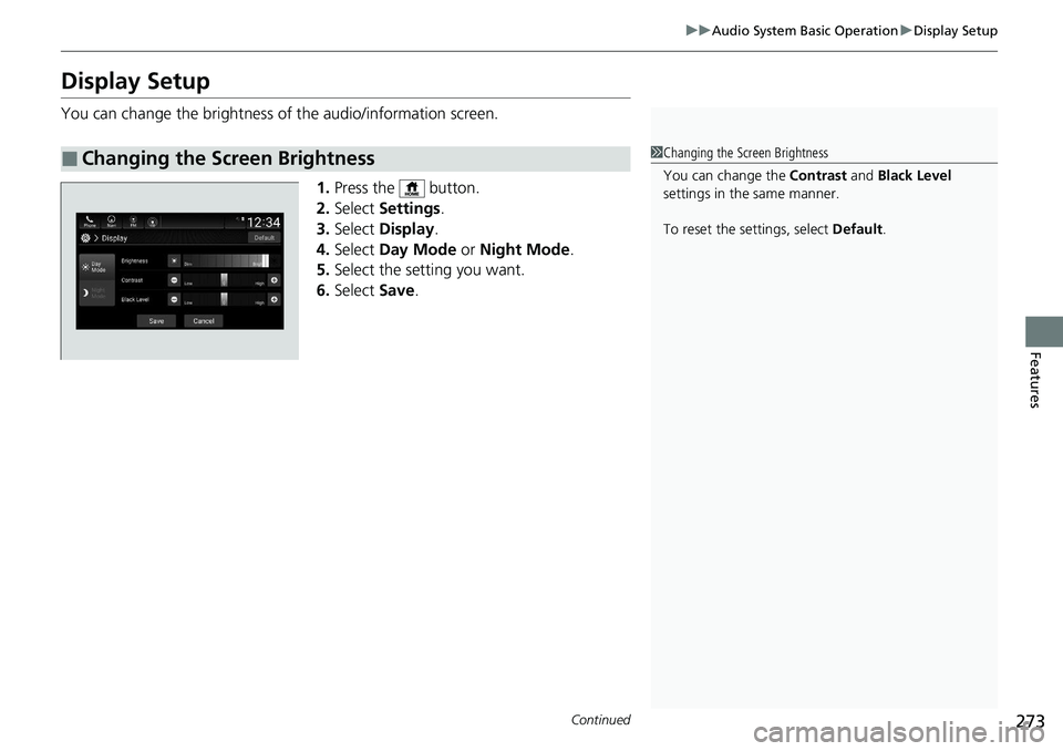HONDA ACCORD SEDAN 2021  Owners Manual (in English) 273
uuAudio System Basic Operation uDisplay Setup
Continued
Features
Display Setup
You can change the brightness of the audio/information screen.
1.Press the   button.
2. Select  Settings .
3. Select 