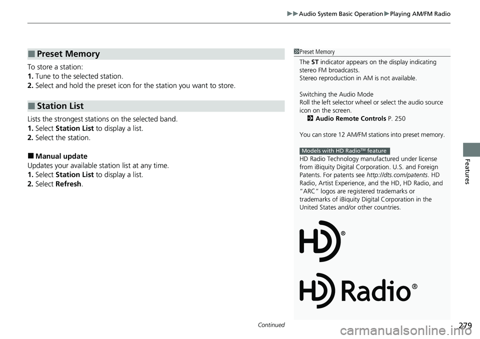 HONDA ACCORD SEDAN 2021  Owners Manual (in English) Continued279
uuAudio System Basic Operation uPlaying AM/FM Radio
Features
To store a station:
1. Tune to the selected station.
2. Select and hold the preset icon fo r the station you want to store.
Li