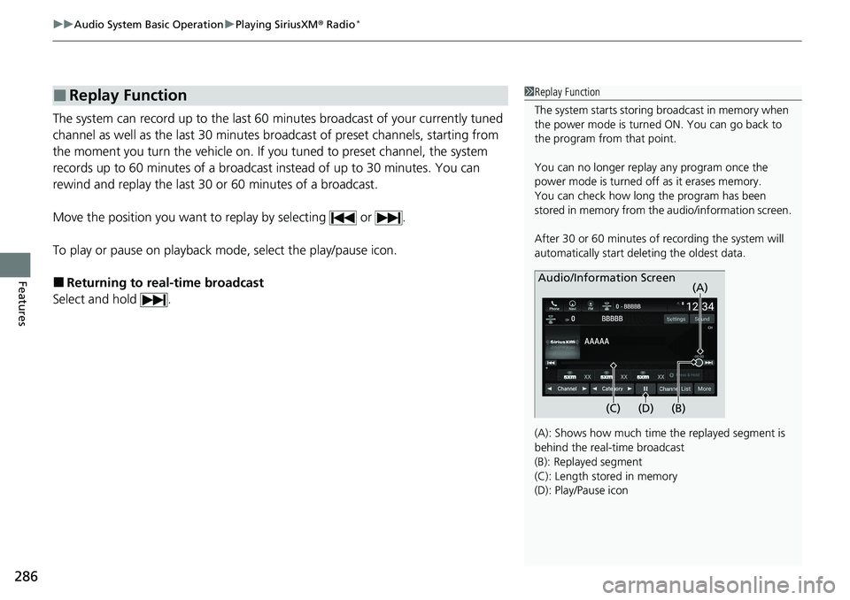 HONDA ACCORD SEDAN 2021  Owners Manual (in English) uuAudio System Basic Operation uPlaying SiriusXM ® Radio*
286
Features
The system can record up to the last 60 minutes broadcast of your currently tuned 
channel as well as the last 30 minutes br oad