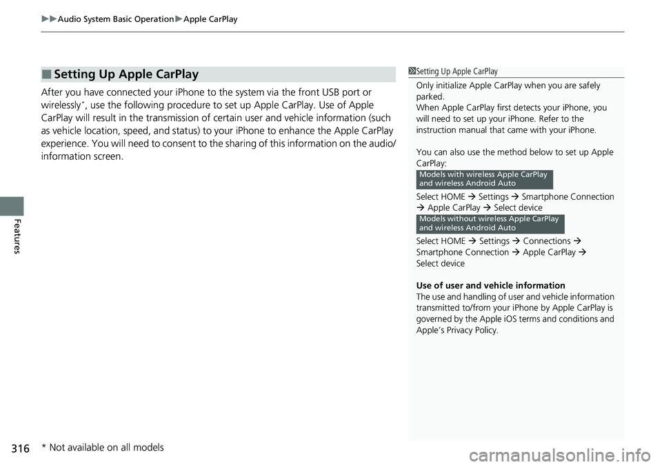 HONDA ACCORD SEDAN 2021  Owners Manual (in English) uuAudio System Basic Operation uApple CarPlay
316
Features
After you have connected your iPhone to the system via the front USB port or 
wirelessly*, use the following procedure to set up Apple CarPla