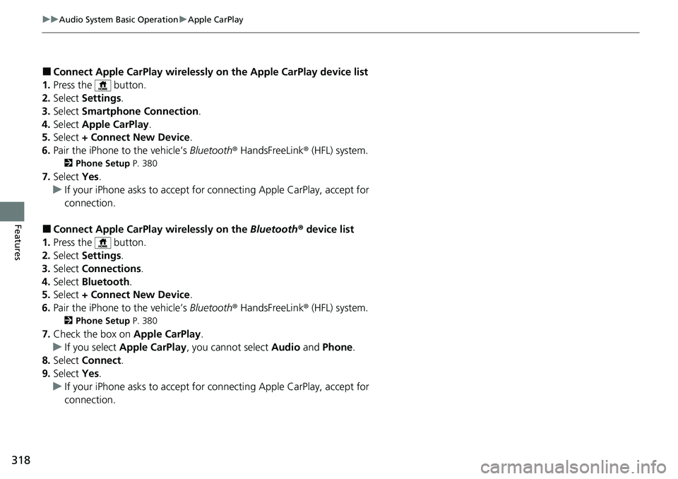 HONDA ACCORD SEDAN 2021  Owners Manual (in English) 318
uuAudio System Basic Operation uApple CarPlay
Features
■Connect Apple CarPlay wirelessly on the Apple CarPlay device list
1. Press the   button.
2. Select  Settings .
3. Select  Smartphone Conne