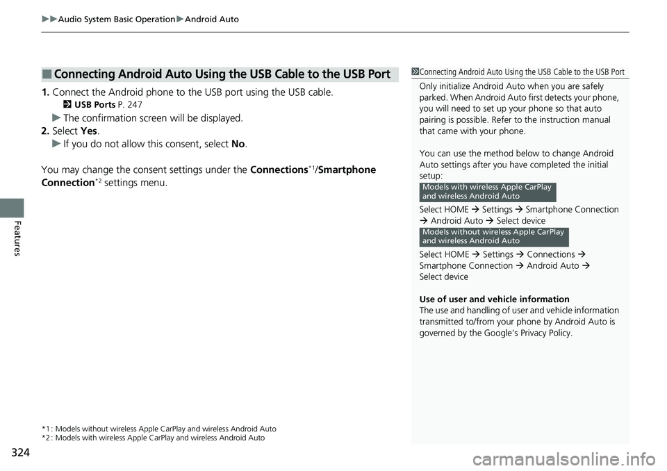 HONDA ACCORD SEDAN 2021  Owners Manual (in English) uuAudio System Basic Operation uAndroid Auto
324
Features
1. Connect the Android phone to the USB port using the USB cable.
2 USB Ports  P. 247
uThe confirmation screen will be displayed.
2. Select  Y