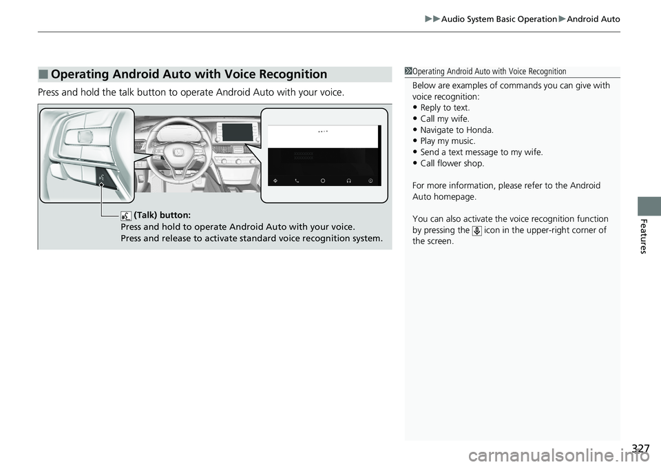 HONDA ACCORD SEDAN 2021  Owners Manual (in English) 327
uuAudio System Basic Operation uAndroid Auto
Features
Press and hold the talk button to operate Android Auto with your voice.
■Operating Android Auto with Voice Recognition1Operating Android Aut