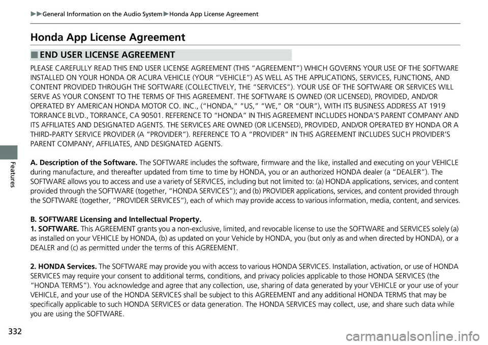 HONDA ACCORD SEDAN 2021  Owners Manual (in English) 332
uuGeneral Information on the Audio System uHonda App License Agreement
Features
Honda App License Agreement
PLEASE CAREFULLY READ THIS END USER LICENSE AGREEMENT (T HIS “AGREEMENT”) WHICH GOVE