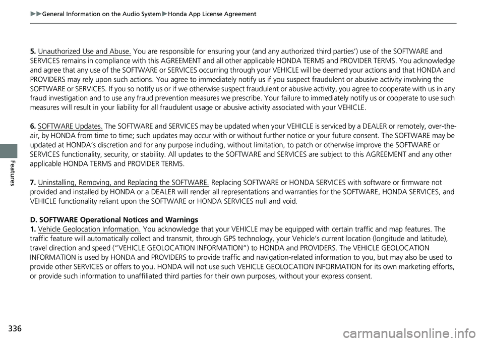 HONDA ACCORD SEDAN 2021  Owners Manual (in English) 336
uuGeneral Information on the Audio System uHonda App License Agreement
Features
5. Unauthorized Use and Abuse. You are responsible for ensuring your (and any authorized third parties’) use of th