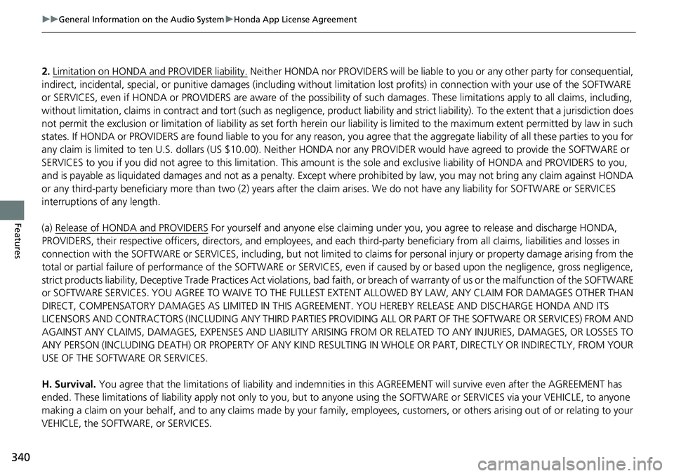 HONDA ACCORD SEDAN 2021  Owners Manual (in English) 340
uuGeneral Information on the Audio System uHonda App License Agreement
Features
2. Limitation on HONDA and PROVIDER liability. Neither HONDA nor PROVIDERS will be liable to you or any other part y