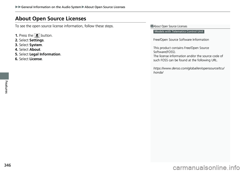 HONDA ACCORD SEDAN 2021  Owners Manual (in English) 346
uuGeneral Information on the Audio System uAbout Open Source Licenses
Features
About Open Source Licenses
To see the open source licens e information, follow these steps.
1. Press the   button.
2.