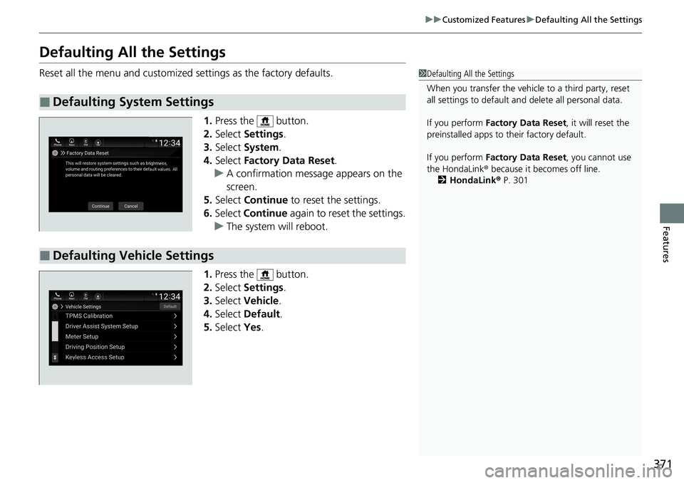 HONDA ACCORD SEDAN 2021  Owners Manual (in English) 371
uuCustomized Features uDefaulting All the Settings
Features
Defaulting All the Settings
Reset all the menu and customized settings as the factory defaults.
1.Press the   button.
2. Select  Setting