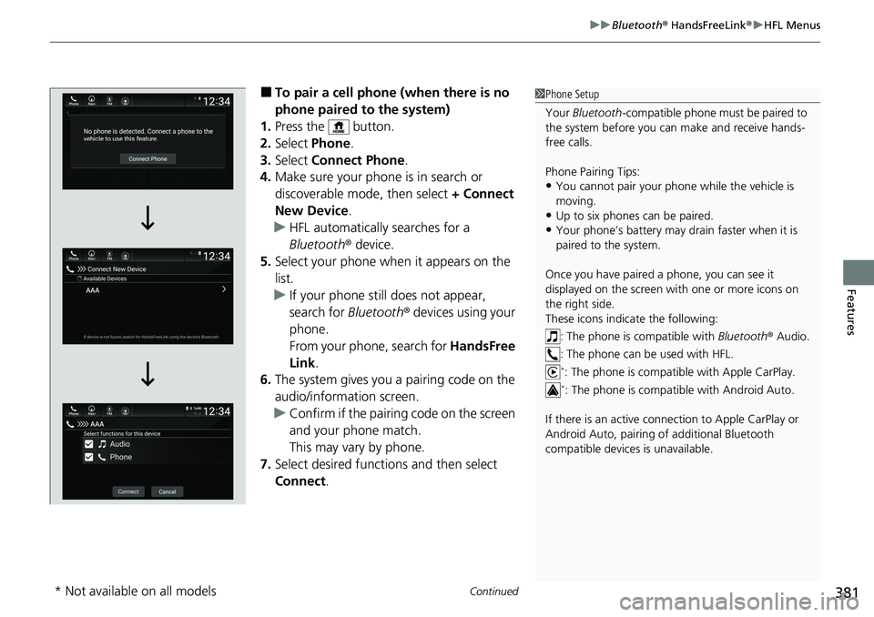 HONDA ACCORD SEDAN 2021  Owners Manual (in English) Continued381
uuBluetooth ® HandsFreeLink ®u HFL Menus
Features
■To pair a cell phone (when there is no 
phone paired to the system)
1. Press the   button.
2. Select  Phone .
3. Select  Connect Pho
