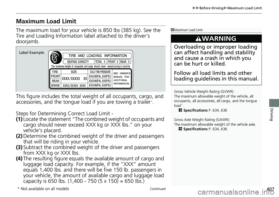 HONDA ACCORD SEDAN 2021  Owners Manual (in English) 407
uuBefore Driving uMaximum Load Limit
Continued
Driving
Maximum Load Limit
The maximum load for your vehicl e is 850 lbs (385 kg). See the 
Tire and Loading Information la bel attached to the drive