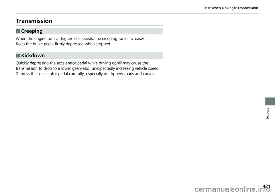HONDA ACCORD SEDAN 2021  Owners Manual (in English) 421
uuWhen Driving uTransmission
Driving
Transmission
When the engine runs at higher idle  speeds, the creeping force increases.
Keep the brake pedal firmly depressed when stopped.
Quickly depressing 