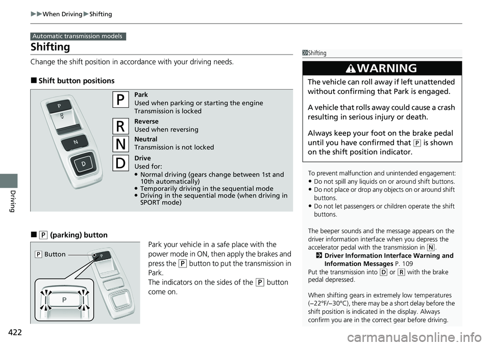HONDA ACCORD SEDAN 2021  Owners Manual (in English) 422
uuWhen Driving uShifting
Driving
Shifting
Change the shift positi on in accordance with your driving needs.
■Shift button positions
■(P (parking) button
Park your vehicle in a safe place with 