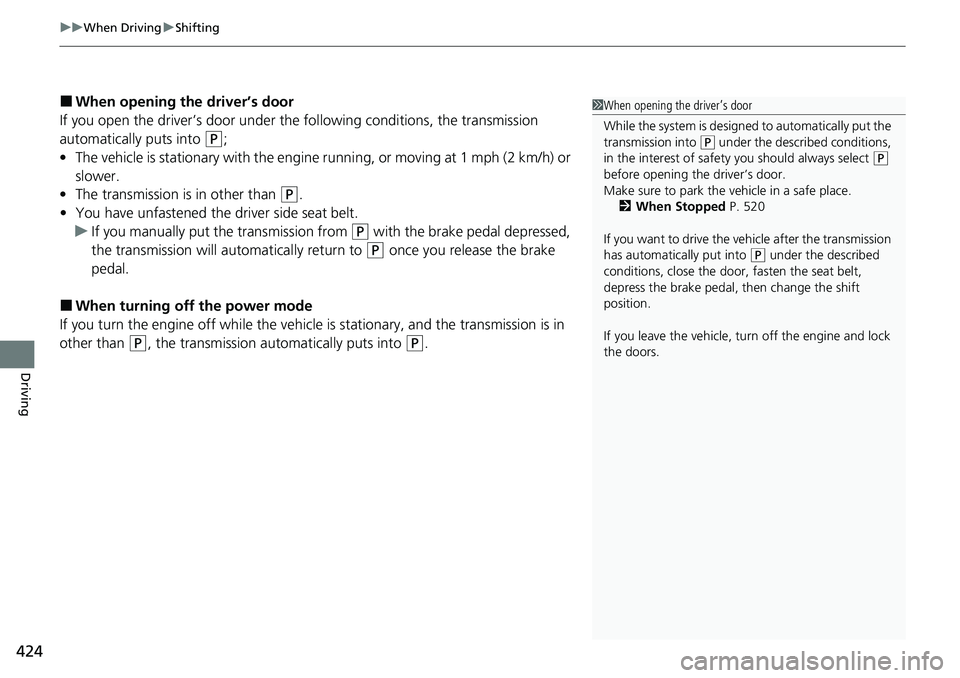 HONDA ACCORD SEDAN 2021  Owners Manual (in English) uuWhen Driving uShifting
424
Driving
■When opening the driver’s door
If you open the driver’s door under the following conditions, the transmission 
automatically puts into 
(P;
• The vehicle 