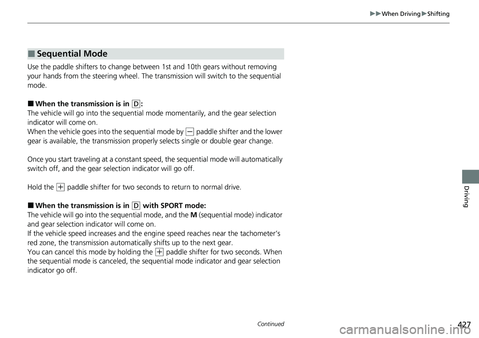 HONDA ACCORD SEDAN 2021  Owners Manual (in English) 427
uuWhen Driving uShifting
Continued
Driving
Use the paddle shifters to change betw een 1st and 10th gears without removing 
your hands from the steering wheel. The trans mission will switch to the 
