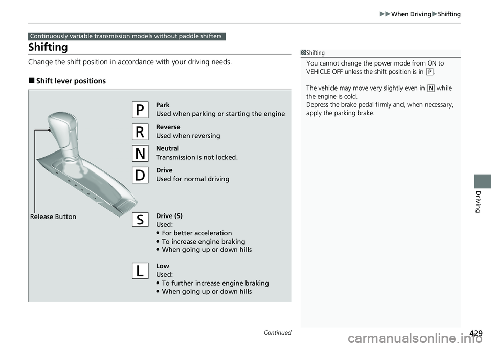 HONDA ACCORD SEDAN 2021  Owners Manual (in English) 429
uuWhen Driving uShifting
Continued
Driving
Shifting
Change the shift position in accordance with your driving needs.
■Shift lever positions
Continuously variable transmission models without padd