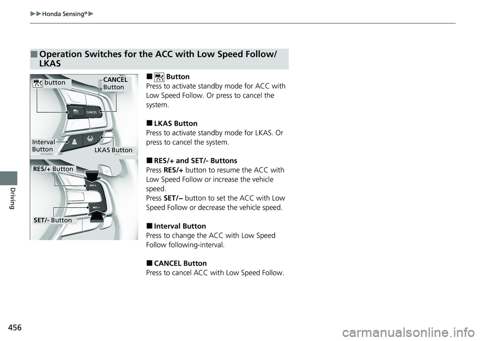 HONDA ACCORD SEDAN 2021  Owners Manual (in English) 456
uuHonda Sensing ®u
Driving
■ Button
Press to activate standby mode for ACC with 
Low Speed Follow. Or press to cancel the 
system.
■LKAS Button
Press to activate standby mode for LKAS. Or 
pr