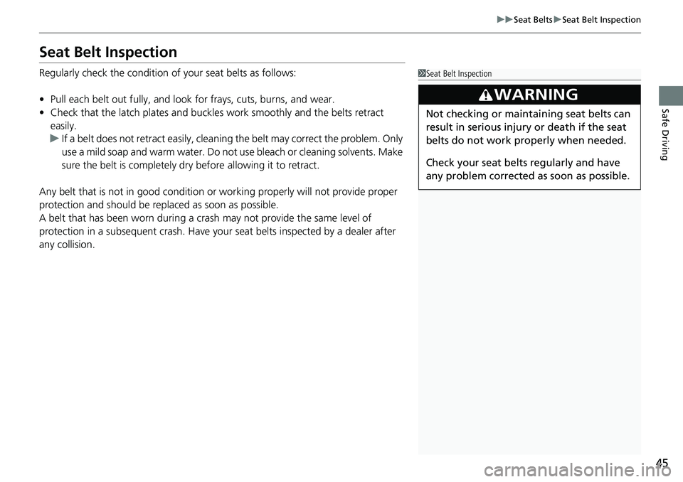HONDA ACCORD SEDAN 2021  Owners Manual (in English) 45
uuSeat Belts uSeat Belt Inspection
Safe Driving
Seat Belt Inspection
Regularly check the condition of  your seat belts as follows:
• Pull each belt out fully, and look  for frays, cuts, burns, an