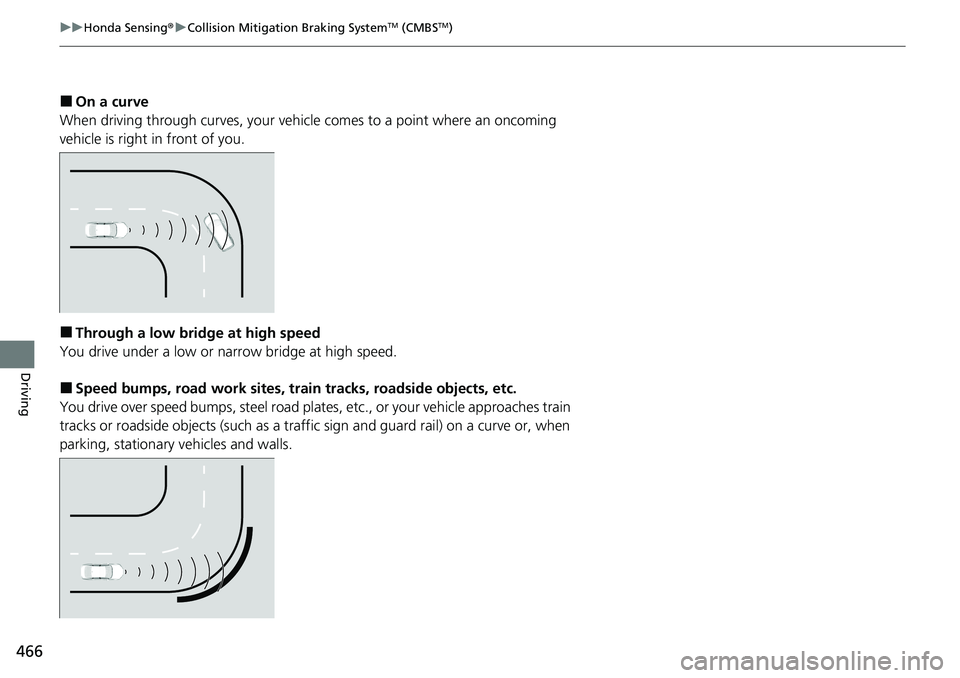 HONDA ACCORD SEDAN 2021  Owners Manual (in English) 466
uuHonda Sensing ®u Collision Mitigation Braking SystemTM (CMBSTM)
Driving
■On a curve
When driving through curves, your vehicle comes to a point where an oncoming 
vehicle is right in front of 