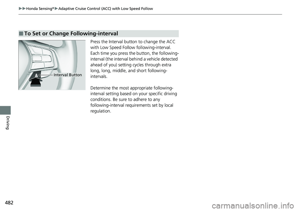 HONDA ACCORD SEDAN 2021  Owners Manual (in English) 482
uuHonda Sensing ®u Adaptive Cruise Control (ACC) with Low Speed Follow
Driving
Press the Interval butt on to change the ACC 
with Low Speed Follow  following-interval.
Each time you press the  bu