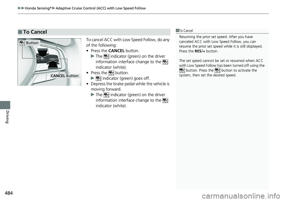 HONDA ACCORD SEDAN 2021  Owners Manual (in English) uuHonda Sensing ®u Adaptive Cruise Control (ACC) with Low Speed Follow
484
Driving
To cancel ACC with Low Speed Follow, do any 
of the following:
• Press the CANCEL  button.
u The   indicator (gree