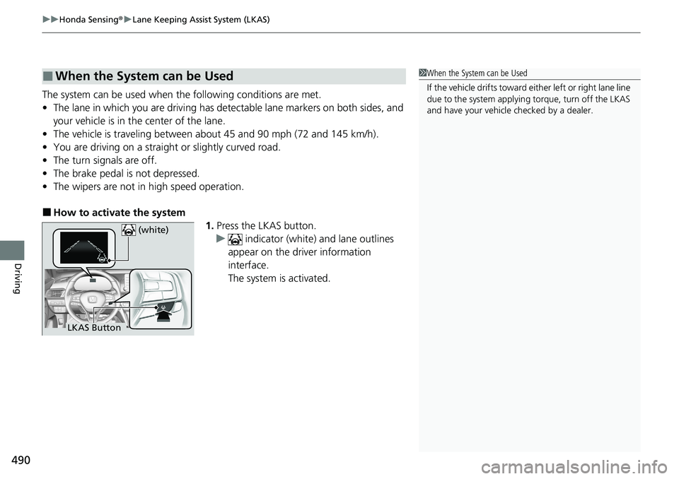 HONDA ACCORD SEDAN 2021  Owners Manual (in English) uuHonda Sensing ®u Lane Keeping Assist System (LKAS)
490
Driving
The system can be used when  the following conditions are met.
• The lane in which you are driving has dete ctable lane markers on b