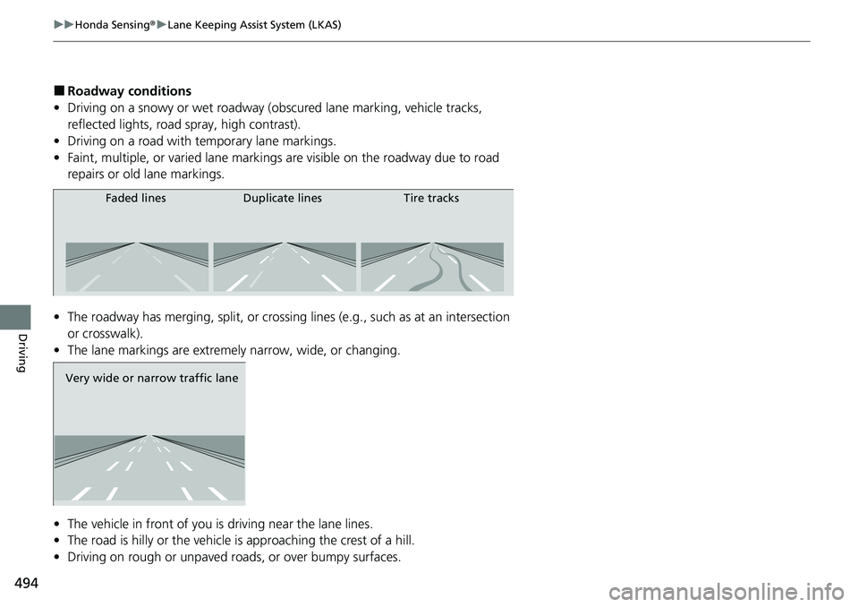 HONDA ACCORD SEDAN 2021  Owners Manual (in English) 494
uuHonda Sensing ®u Lane Keeping Assist System (LKAS)
Driving
■Roadway conditions
• Driving on a snowy or wet roadway (obs cured lane marking, vehicle tracks, 
reflected lights, road  spray, h