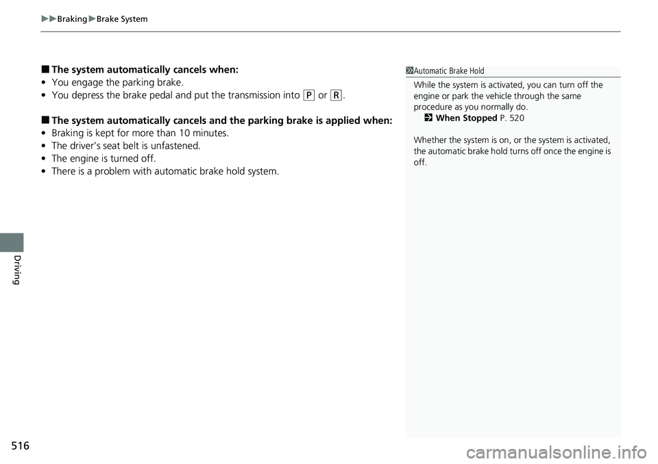 HONDA ACCORD SEDAN 2021  Owners Manual (in English) uuBraking uBrake System
516
Driving
■The system automatically cancels when:
• You engage the parking brake.
• You depress the brake pedal a nd put the transmission into 
(P or (R.
■The system 