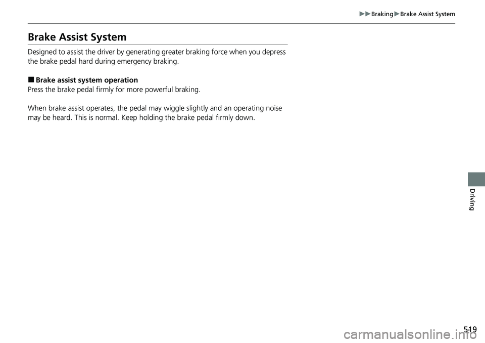 HONDA ACCORD SEDAN 2021  Owners Manual (in English) 519
uuBraking uBrake Assist System
Driving
Brake Assist System
Designed to assist the driver by generating greater braking force when you depress 
the brake pedal hard during emergency braking.
■Bra