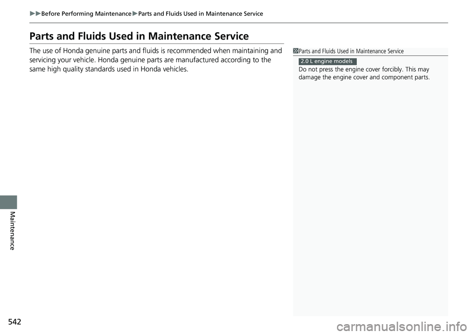 HONDA ACCORD SEDAN 2021  Owners Manual (in English) 542
uuBefore Performing Maintenance uParts and Fluids Used in Maintenance Service
Maintenance
Parts and Fluids Used in Maintenance Service
The use of Honda genuine parts and fluids is recommended when