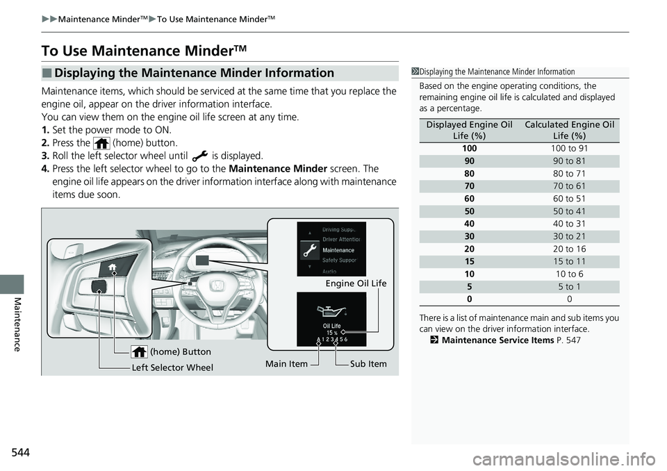 HONDA ACCORD SEDAN 2021 Owners Manual (in English) 544
uuMaintenance MinderTMuTo Use Maintenance MinderTM
Maintenance
To Use Maintenance MinderTM
Maintenance items, which should be serviced at the same time that you replace the
engine oil, appear on HONDA ACCORD SEDAN 2021 Owners Manual (in English) 544
uuMaintenance MinderTMuTo Use Maintenance MinderTM
Maintenance
To Use Maintenance MinderTM
Maintenance items, which should be serviced at the same time that you replace the
engine oil, appear on