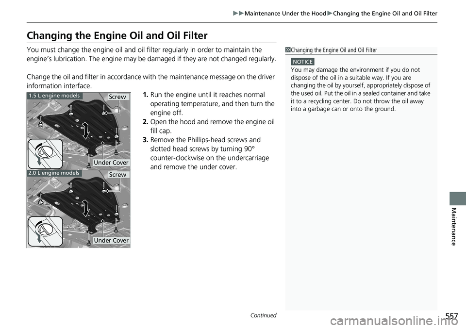 HONDA ACCORD SEDAN 2021  Owners Manual (in English) 557
uuMaintenance Under the Hood uChanging the Engine Oil and Oil Filter
Continued
Maintenance
Changing the Engine  Oil and Oil Filter
You must change the engine oil and oil fi lter regularly in order