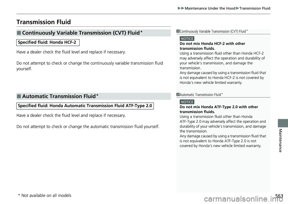 HONDA ACCORD SEDAN 2021  Owners Manual (in English) 563
uuMaintenance Under the Hood uTransmission Fluid
Maintenance
Transmission Fluid
Have a dealer check the fluid level and replace if necessary.
Do not attempt to check or change the  continuously va