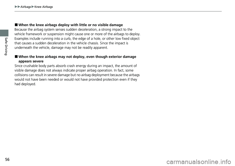 HONDA ACCORD SEDAN 2021  Owners Manual (in English) 56
uuAirbags uKnee Airbags
Safe Driving
■When the knee ai rbags deploy with littl e or no visible damage
Because the airbag system senses sudden deceleration, a strong impact to the 
vehicle framewo