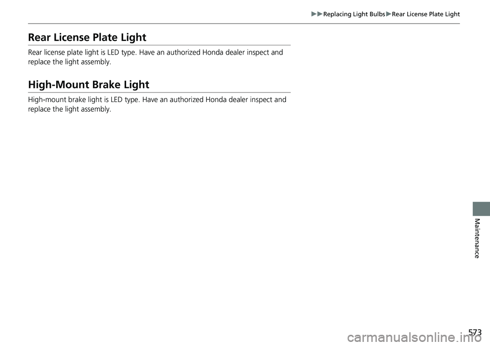 HONDA ACCORD SEDAN 2021  Owners Manual (in English) 573
uuReplacing Light Bulbs uRear License Plate Light
Maintenance
Rear License Plate Light
Rear license plate light is LED type. Have an authorized Honda dealer inspect and 
replace the light assembly
