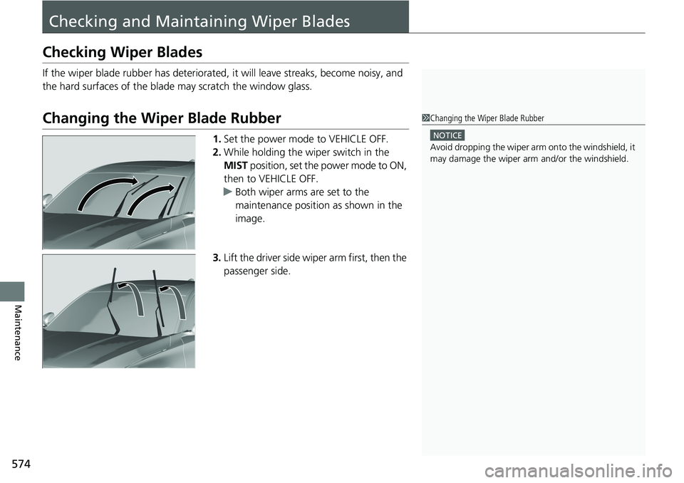 HONDA ACCORD SEDAN 2021  Owners Manual (in English) 574
Maintenance
Checking and Maintaining Wiper Blades
Checking Wiper Blades
If the wiper blade rubber has deteriorated, it will leave streaks, become noisy, and 
the hard surfaces of the blade may scr