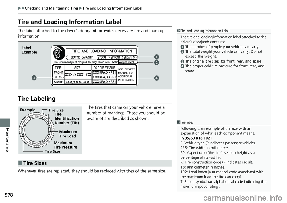 HONDA ACCORD SEDAN 2021  Owners Manual (in English) 578
uuChecking and Maintaining Tires uTire and Loading Information Label
Maintenance
Tire and Loading Information Label
The label attached to the driver’s doorj amb provides necessary tire and loadi