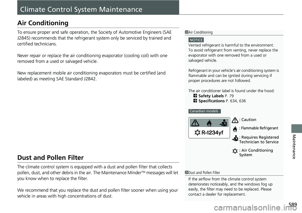 HONDA ACCORD SEDAN 2021  Owners Manual (in English) 589
Maintenance
Climate Control System Maintenance
Air Conditioning
To ensure proper and safe operation, the Society of Automotive Engineers (SAE 
J2845) recommends that the refrigerant system only be