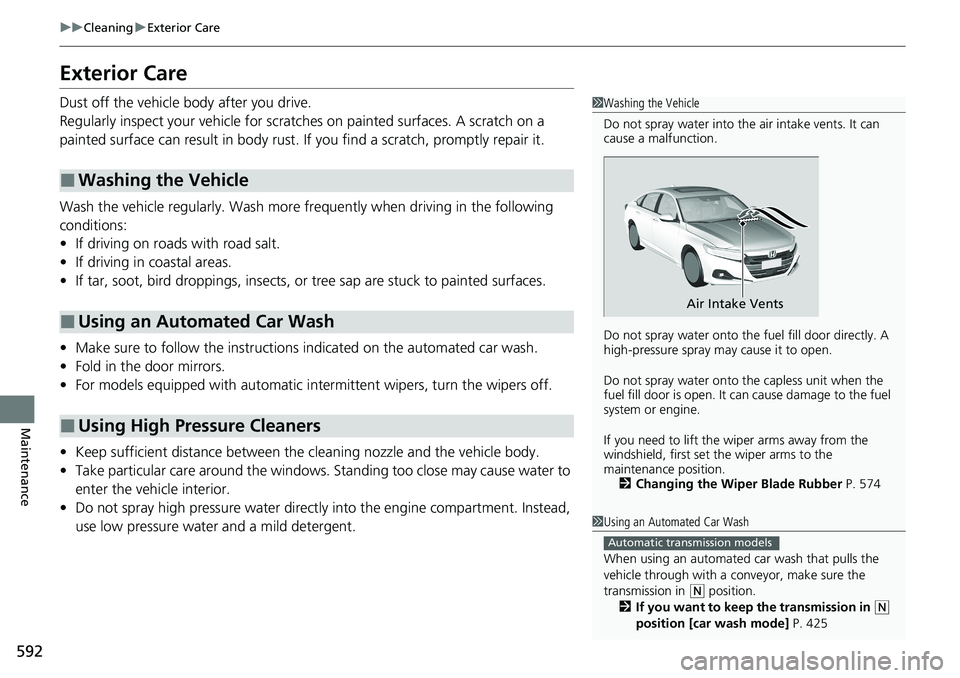 HONDA ACCORD SEDAN 2021  Owners Manual (in English) 592
uuCleaning uExterior Care
Maintenance
Exterior Care
Dust off the vehicle body after you drive.
Regularly inspect your vehi cle for scratches on painted  surfaces. A scratch on a 
painted surface c